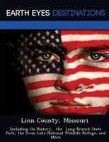 Linn County, Missouri: Including Its History,  The  Long Branch State Park, The Swan Lake National Wildlife Refuge, And Mo