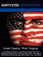 Grant County, West Virginia: Including Its History, The Fairfax Stone Historical Monument State Park, The Sites Homestead, The S