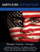 Morgan County, Georgia: Including Its History, The Madison Historic District, The Hard Labor Creek State Park, The Bruce We
