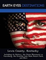 Lewis County, Kentucky: Including Its History, The Union Monument In Vanceburg, The Greenbo Lake State Resort Park, And More