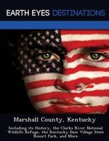 Marshall County, Kentucky: Including Its History, The Clarks River National Wildlife Refuge, The Kentucky Dam Village State Re