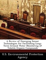 A Review Of Emerging Sensor Technologies For Facilitating Long-term Ground Water Monitoring Of Volatile Organic Compounds