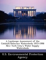 A Landscape Assessment Of The Catskill/delaware Watersheds 1975-1998 New York City's Water Supply Watersheds
