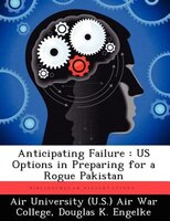 Anticipating Failure: Us Options In Preparing For A Rogue Pakistan