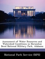 Assessment Of Water Resources And Watershed Conditions In Horseshoe Bend National Military Park, Alabama