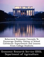 Behavioral Economic Concepts To Encourage Healthy Eating In School Cafeterias: Experiments And Lessons From College Students
