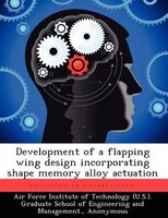 Development Of A Flapping Wing Design Incorporating Shape Memory Alloy Actuation