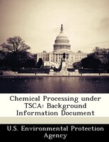 Chemical Processing Under Tsca: Background Information Document