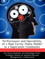 Performance And Operability Of A Dual Cavity Flame Holder In A Superonsic Combustor