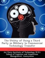 The Utility Of Using A Third Party In Military To Commercial Technology Transfer