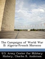 The Campaigns Of World War Ii: Algeria-french Morocco