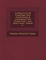 La Découverte De L'amérique: Pour L'instruction & L'amusement Des Jeunes Gens : Avec Deux Cartes, Volume 3...