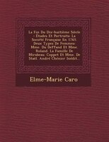 La Fin Du Dix-huitième Siècle: Études Et Portraits: La Société Française En 1765. Deux Types De Femmes: Mme. Du Deffand Et Mme. Ro
