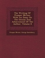 The Writing Of Prosper M?rim?e: With An Essay On The Genius And Achievement Of The Author, Volume 8