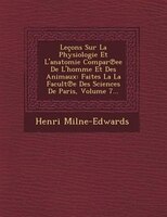 Leçons Sur La Physiologie Et L'anatomie Compar?ee De L'homme Et Des Animaux: Faites La La Facult?e Des Sciences De Paris, Volume 7