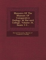 Memoirs Of The Museum Of Comparative Zool?ogy At Harvard College, Volume 34, Issues 1-2...