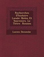 Recherches D'histoire Locale: Notes Et Souvenirs. Le Th??tre ? Rennes