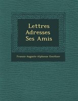 Lettres Adress?es ? Ses Amis