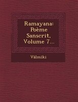 Ramayana: Poème Sanscrit, Volume 7...