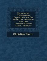 Versuche ?ber Verschiedene Gegenst?nde Aus Der Moral: Der Litteratur Und Dem Gesellschaftlichen Leben, Volume 5