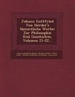 Johann Gottfried Von Herder's Sämmtliche Werke: Zur Philosophie Und Geschichte, Volumes 21-22...