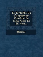 Le Tartuffe Ou L'imposteur: Comédie En Cinq Actes Et En Vers...