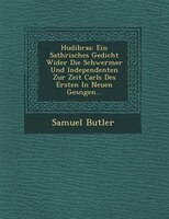 Hudibras: Ein Sathrisches Gedicht Wider Die Schwermer Und Independenten Zur Zeit Carls Des Ersten In Neuen Ge