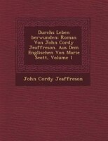 Durchs Leben ?berwunden: Roman Von John Cordy Jeaffreson. Aus Dem Englischen Von Marie Scott, Volume 1