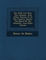 The Wild Ass' Skin. The Chouans, And Other Stories-?-[v.2] The Country Doctor. The Quest Of The Absolute, And Other Stories