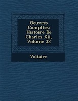 Oeuvres Compl?tes: Histoire De Charles Xii, Volume 32