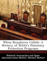 When Biospheres Collide: A History Of Nasa's Planetary Protection Programs