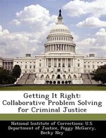 Getting It Right: Collaborative Problem Solving For Criminal Justice