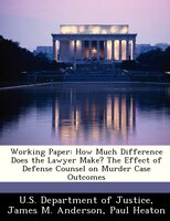 Working Paper: How Much Difference Does The Lawyer Make? The Effect Of Defense Counsel On Murder Case Outcomes