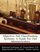 Objective Jail Classification Systems: A Guide For Jail Administrators
