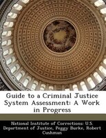 Guide To A Criminal Justice System Assessment: A Work In Progress
