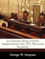 La Familia Drug Cartel: Implications For U.s.-mexican Security