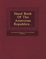 Hand Book Of The American Republics...