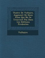 Th?atre De Voltaire, Augment? De Deux Pi?ces Qui Ne Se Trouvent Pas Dans Les Editions Pr?c?dentes