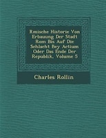 R?mische Historie Von Erbauung Der Stadt Rom Bis Auf Die Schlacht Bey Actium Oder Das Ende Der Republik, Volume 5