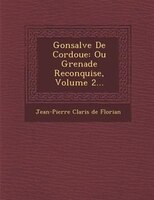 Gonsalve De Cordoue: Ou Grenade Reconquise, Volume 2...