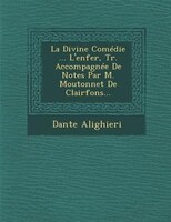 La Divine Comédie ... L'enfer, Tr. Accompagnée De Notes Par M. Moutonnet De Clairfons...