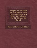 Jacques Le Fataliste Et Son Ma?tre. Pr?c?d? D'un Hommage Aux M?nes De L'auteur Par M. Meister De Zurich