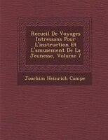Recueil De Voyages Int?ressans Pour L'instruction Et L'amusement De La Jeunesse, Volume 7