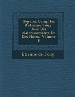 Oeuvres Compl?tes D'etienne Jouy: Avec Des ?claircissements Et Des Notes, Volume 8