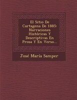 El Sitio De Cartagena De 1885: Narraciones Históricas Y Descriptivas En Prosa Y En Verso...