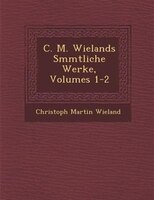 C. M. Wielands S?mmtliche Werke, Volumes 1-2