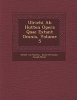 Ulrichi Ab Hutten Opera Quae Extant Omnia, Volume 5