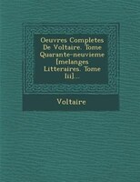 Oeuvres Completes De Voltaire. Tome Quarante-neuvieme [melanges Litteraires. Tome Iii]...