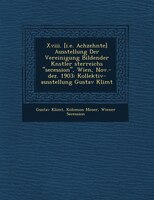 Xviii. [i.e. Achzehnte] Ausstellung Der Vereinigung Bildender K?nstler ?sterreichs "secession", Wien, Nov.-dez. 1903: Kollektiv-au