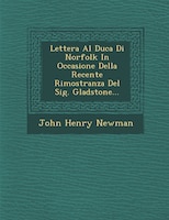 Lettera Al Duca Di Norfolk In Occasione Della Recente Rimostranza Del Sig. Gladstone...